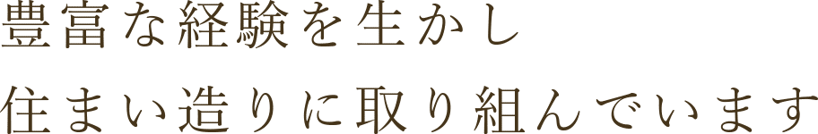 豊富な経験を生かし住まい造りに取り組んでいます